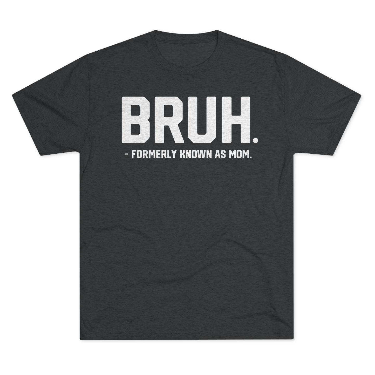 BRUH. FORMERLY KNOWN AS MOM-Unisex Tri-Blend Crew Tee