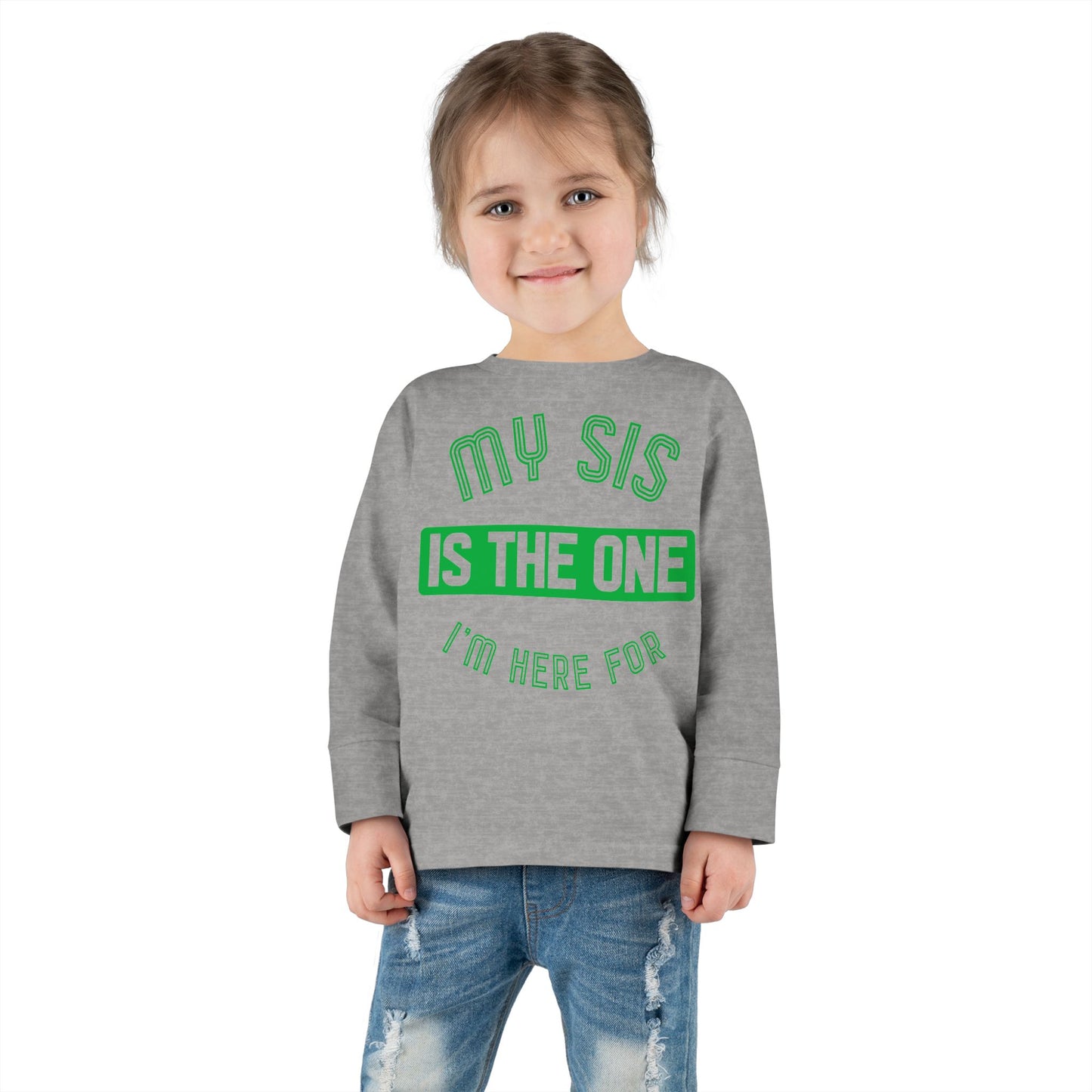MY SIS IS THE ONE I'M HERE FOR - Toddler Long Sleeve Tee