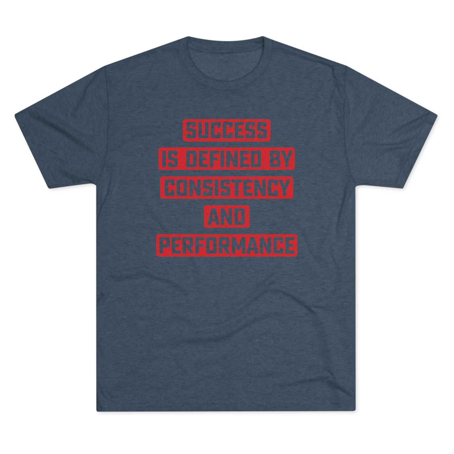 SUCCESS IS DEFINED BY CONSISTENCY AND PERFORMANCE-Unisex Tri-Blend Crew Tee