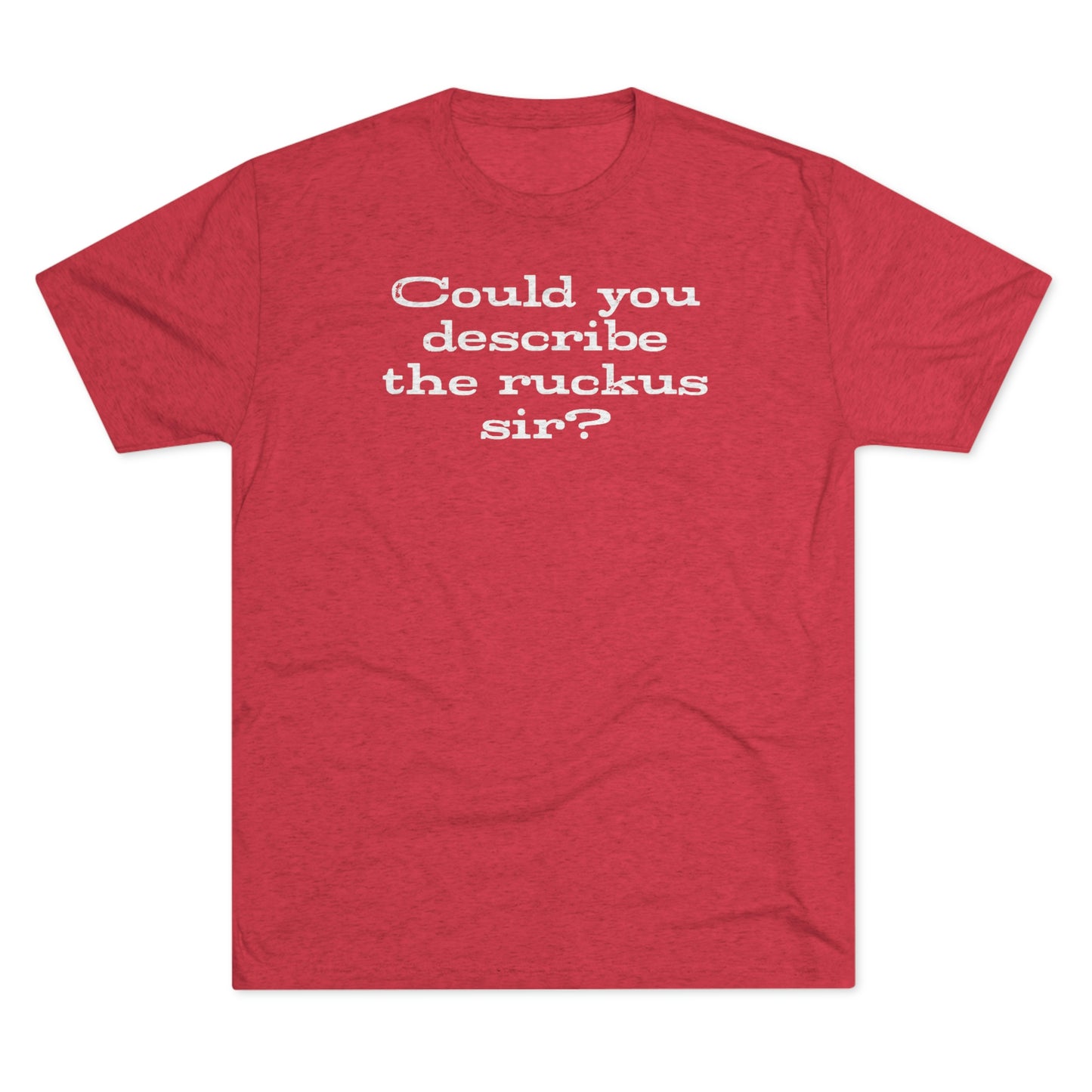Could You Describe The Ruckus Sir?-Unisex Tri-Blend Crew Tee