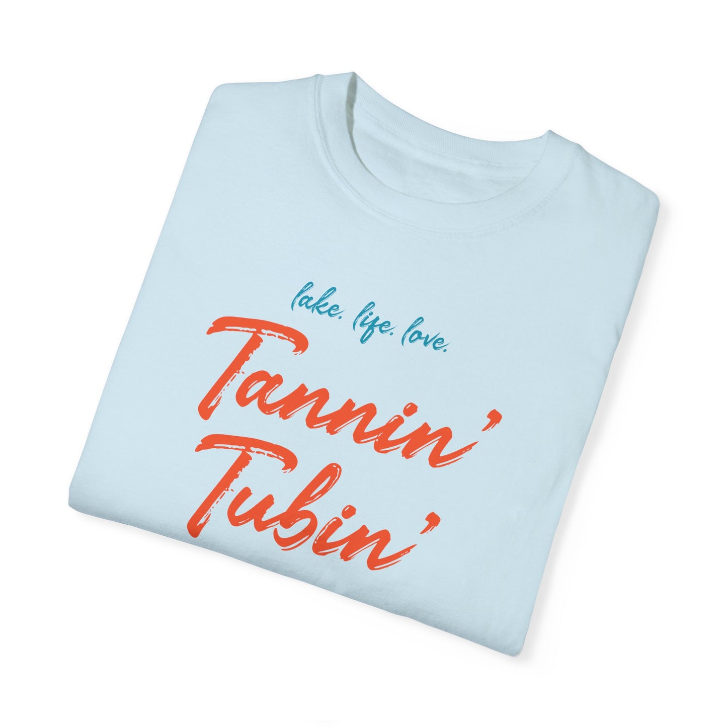 LAKE. LIFE. LOVE. - TANNIN’ TUBIN’ TOASTIN’ - Unisex Garment-Dyed T-shirt