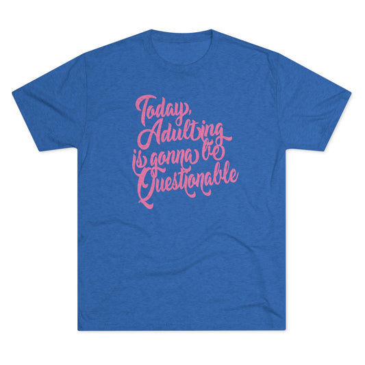 Today Adulting is gonna be Questionable-Unisex Tri-Blend Crew Tee