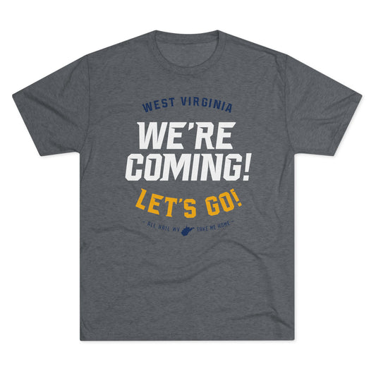 WEST VIRGINIA. WE'RE COMING. LET'S GO! HAIL WV. TAKE ME HOME. - Unisex Tri-Blend Crew Tee