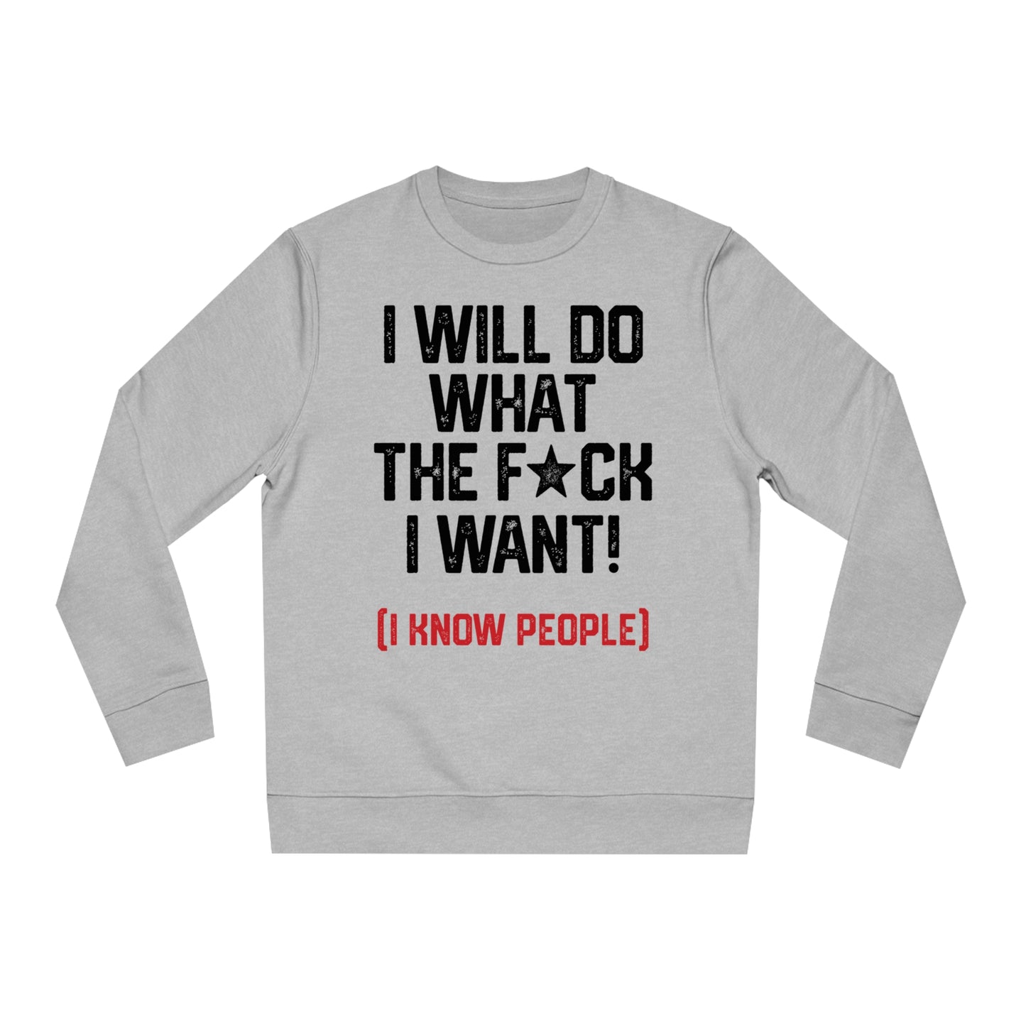 I WILL DO WHAT THE F*CK I WANT (I KNOW PEOPLE)-Unisex Changer Sweatshirt