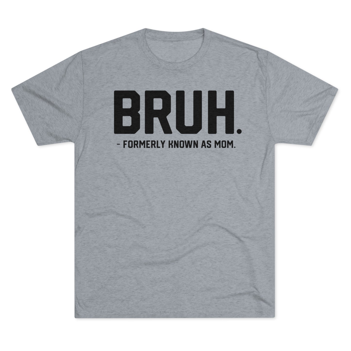 Copy of BRUH. FORMERLY KNOWN AS MOM-Unisex Tri-Blend Crew Tee