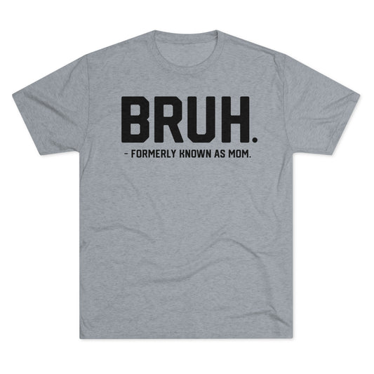 Copy of BRUH. FORMERLY KNOWN AS MOM-Unisex Tri-Blend Crew Tee