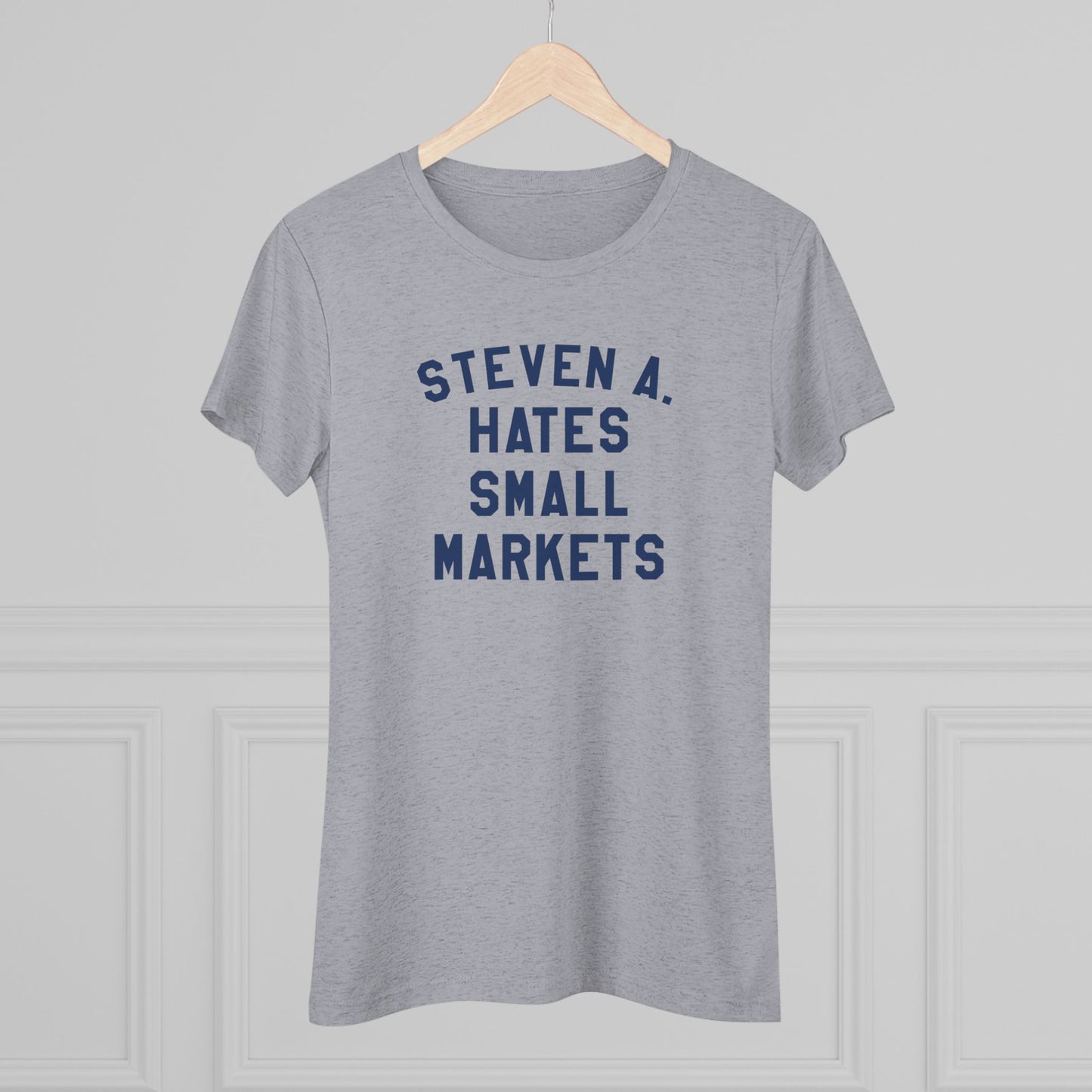 STEVEN A. HATES SMALL MARKETS - Women's Triblend Tee