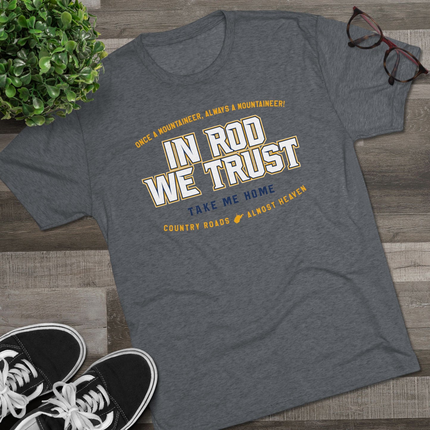 IN ROD WE TRUST_TAKE ME HOME_COUNTRY ROADS_ALMOST HEAVEN-Unisex Tri-Blend Crew Tee