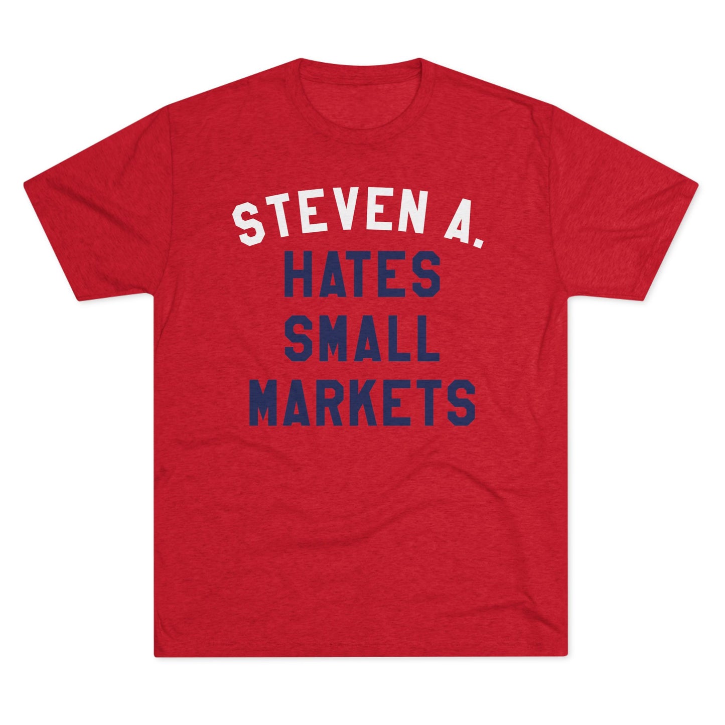 STEVEN A. HATES SMALL MARKETS-Unisex Tri-Blend Crew Tee