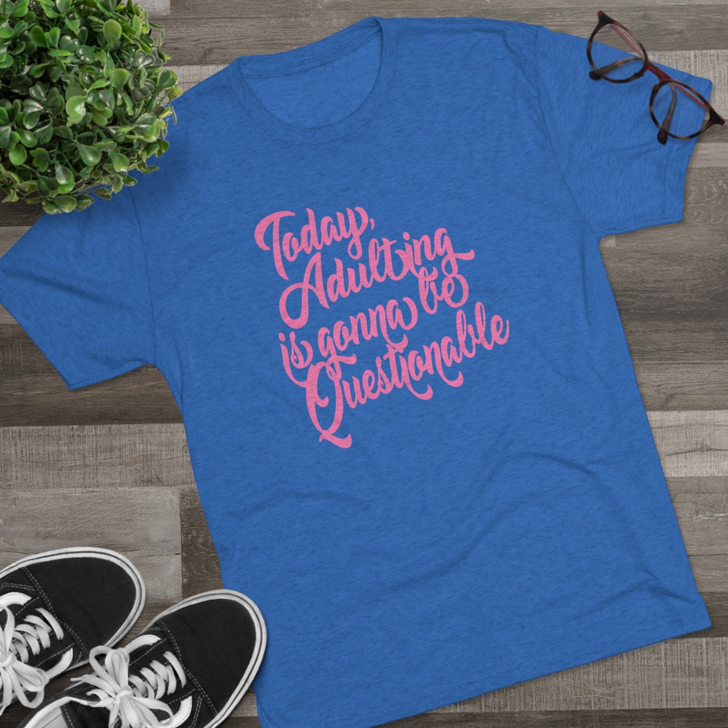 Today Adulting is gonna be Questionable-Unisex Tri-Blend Crew Tee