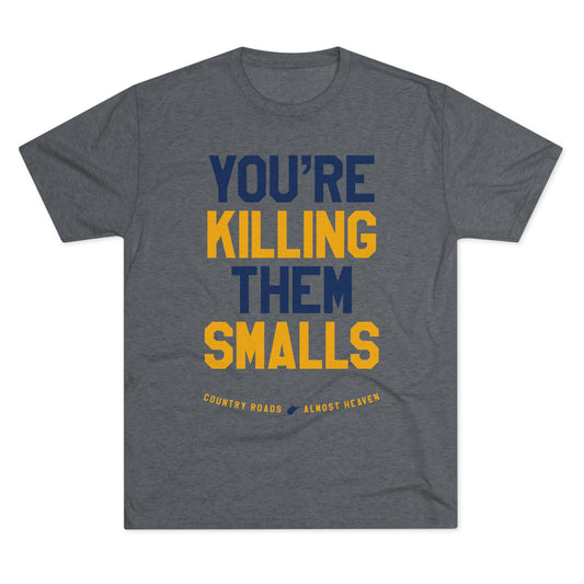 YOU'RE KILLING ME SMALLS. (arched type) TAKE ME HOME (WV STATE SHAPE) ALMOST HEAVEN. - Unisex Tri-Blend Crew Tee