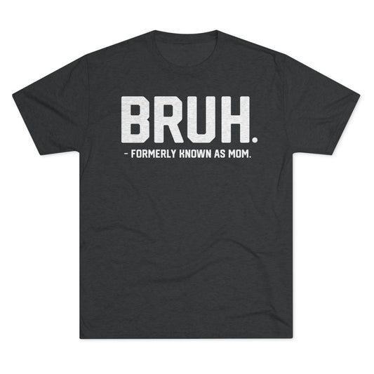 BRUH. FORMERLY KNOWN AS MOM-Unisex Tri-Blend Crew Tee