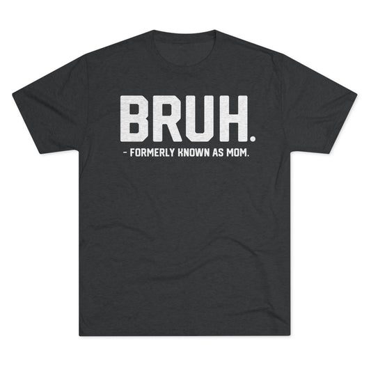 BRUH. FORMERLY KNOWN AS MOM-Unisex Tri-Blend Crew Tee