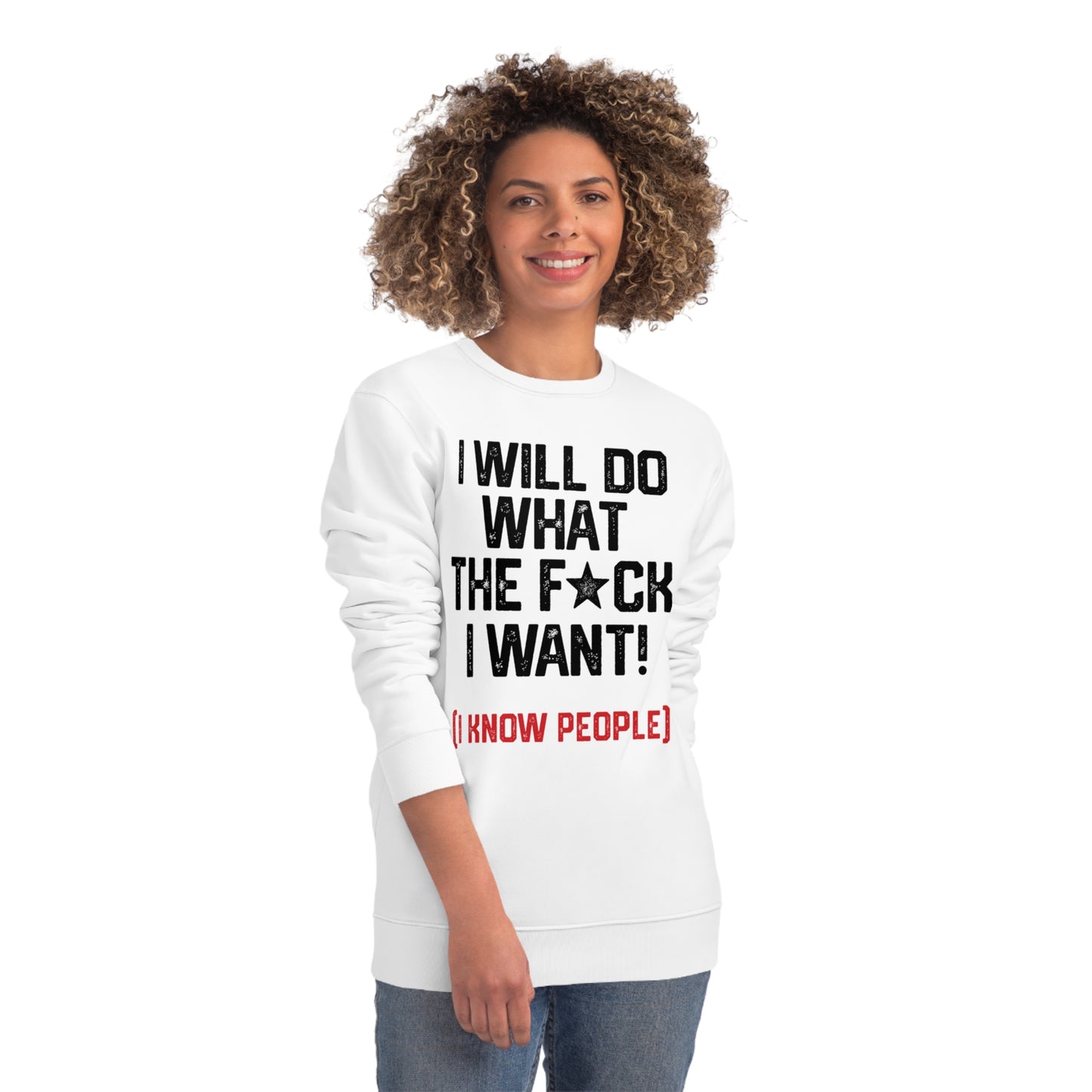 I WILL DO WHAT THE F*CK I WANT (I KNOW PEOPLE)-Unisex Changer Sweatshirt