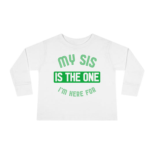 MY SIS IS THE ONE I'M HERE FOR - Toddler Long Sleeve Tee