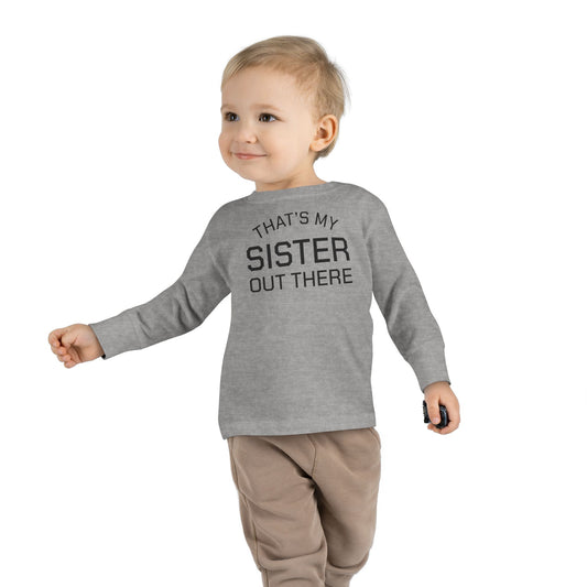 THAT'S MY SISTER OUT THERE - Toddler Long Sleeve Tee