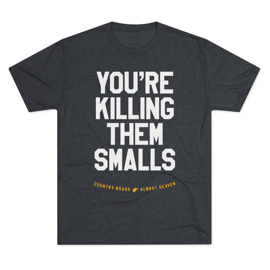 YOU'RE KILLING ME SMALLS. (arched type) TAKE ME HOME (WV STATE SHAPE) ALMOST HEAVEN. - Unisex Tri-Blend Crew Tee