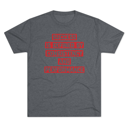 SUCCESS IS DEFINED BY CONSISTENCY AND PERFORMANCE-Unisex Tri-Blend Crew Tee