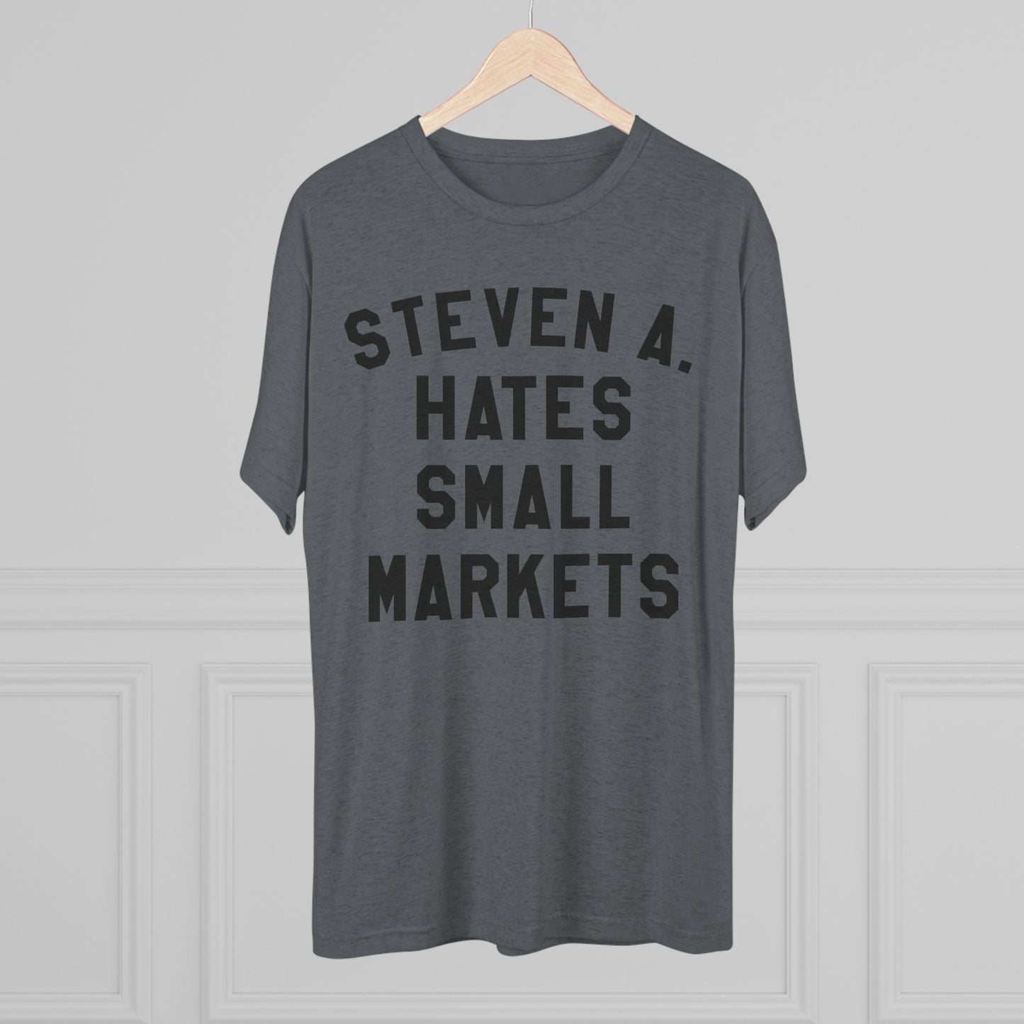 STEVEN A. HATES SMALL MARKETS-Unisex Tri-Blend Crew Tee