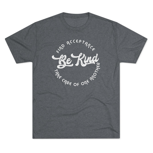 BE KIND_FIND ACCEPTANCE_TAKE CARE OF ONE ANOTHER-Unisex Tri-Blend Crew Tee