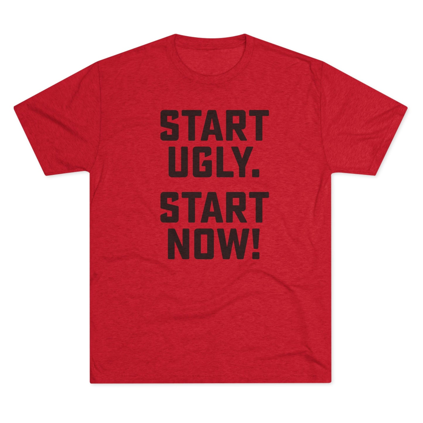 START UGLY. START NOW.-Unisex Tri-Blend Crew Tee