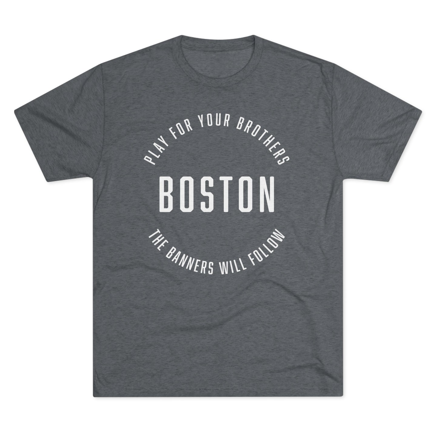 BOSTON. PLAY FOR YOU BROTHERS. THE BANNERS WILL FOLLOW. - Unisex Tri-Blend Crew Tee