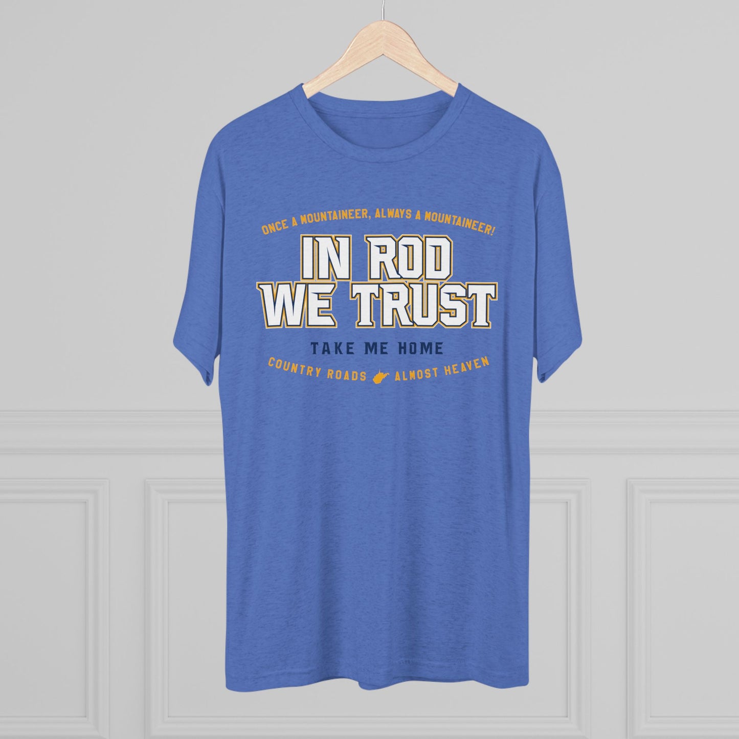 IN ROD WE TRUST_TAKE ME HOME_COUNTRY ROADS_ALMOST HEAVEN-Unisex Tri-Blend Crew Tee