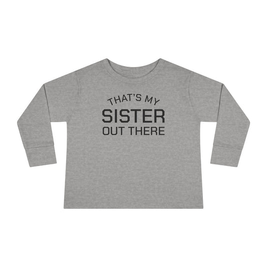 THAT'S MY SISTER OUT THERE - Toddler Long Sleeve Tee