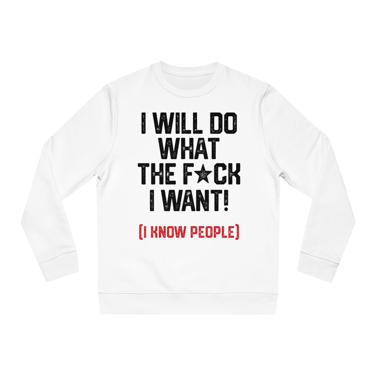 I WILL DO WHAT THE F*CK I WANT (I KNOW PEOPLE)-Unisex Changer Sweatshirt