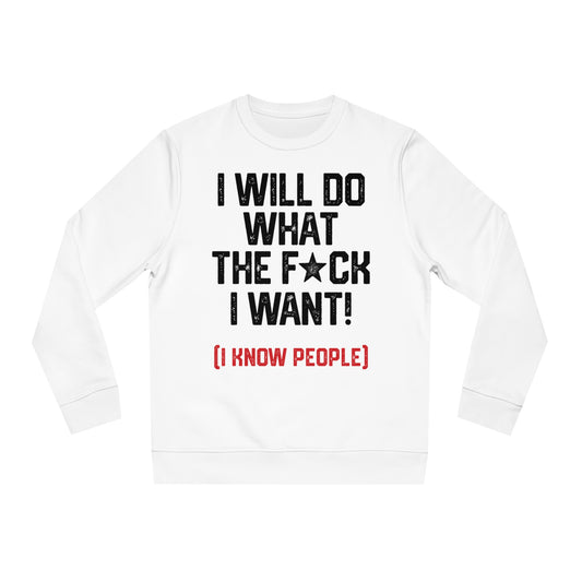 I WILL DO WHAT THE F*CK I WANT (I KNOW PEOPLE)-Unisex Changer Sweatshirt