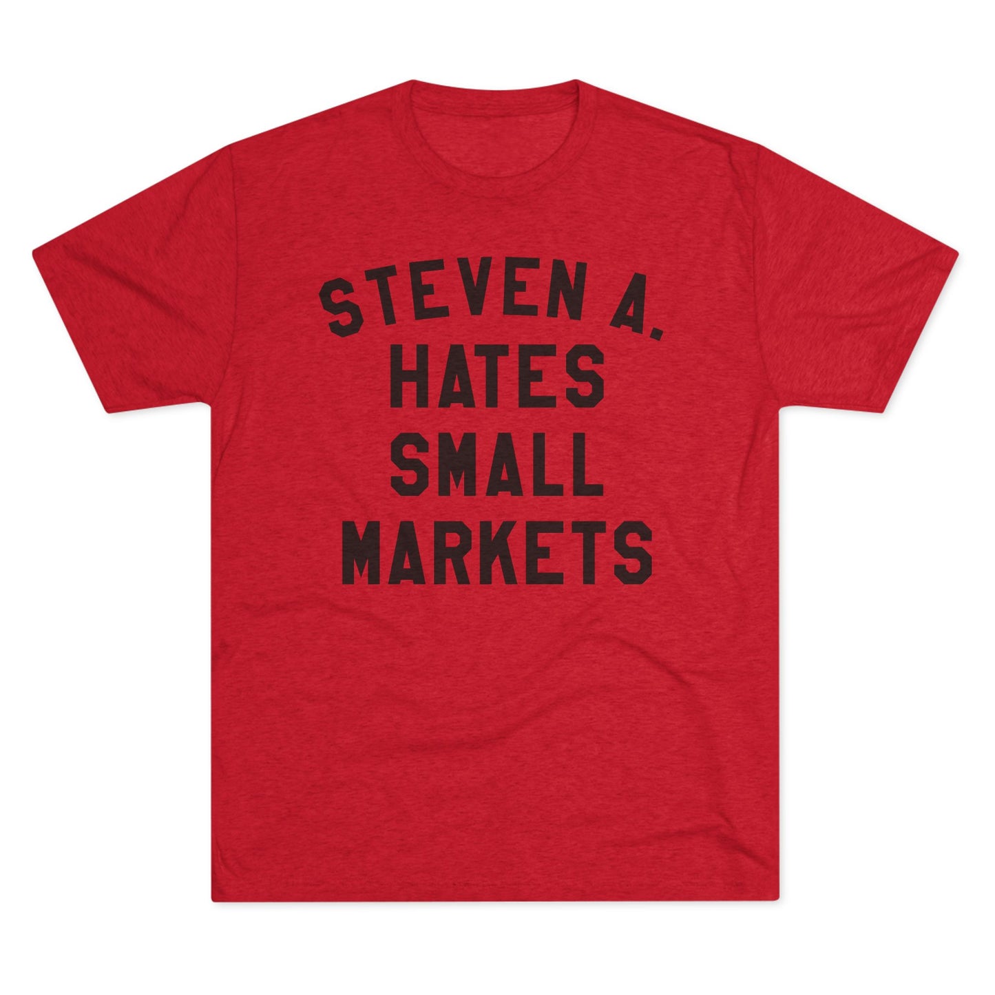 STEVEN A. HATES SMALL MARKETS-Unisex Tri-Blend Crew Tee