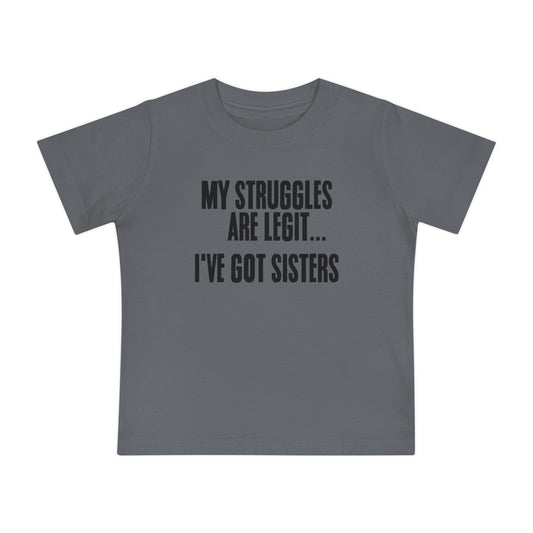 MY STRUGGLES ARE LEGIT_I'VE GOT SISTERS - Baby Short Sleeve T-Shirt