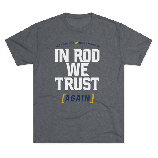 IN ROD WE TRUST (AGAIN)_ONCE A MOUNTAINEER (WV STATE SHAPE) ALWAYS A MOUNTAINEER-Unisex Tri-Blend Crew Tee