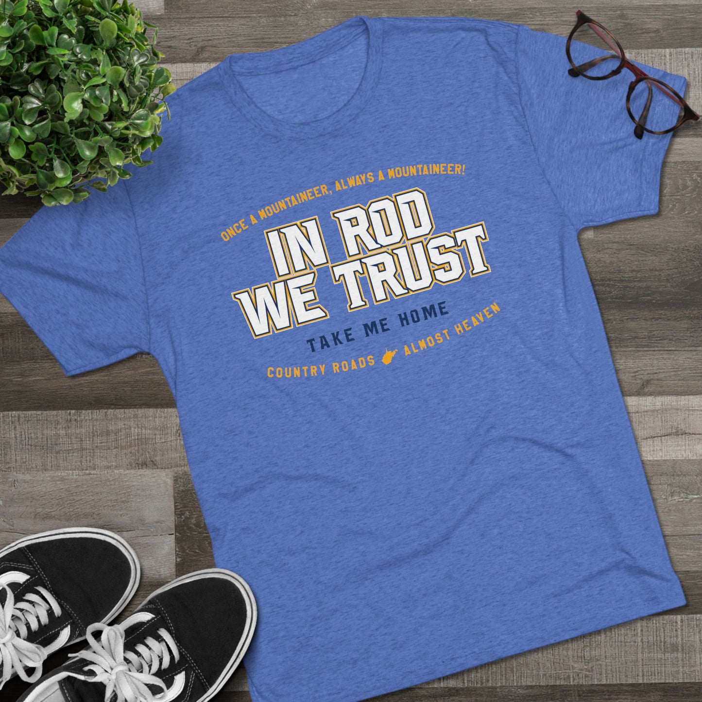 IN ROD WE TRUST_TAKE ME HOME_COUNTRY ROADS_ALMOST HEAVEN-Unisex Tri-Blend Crew Tee