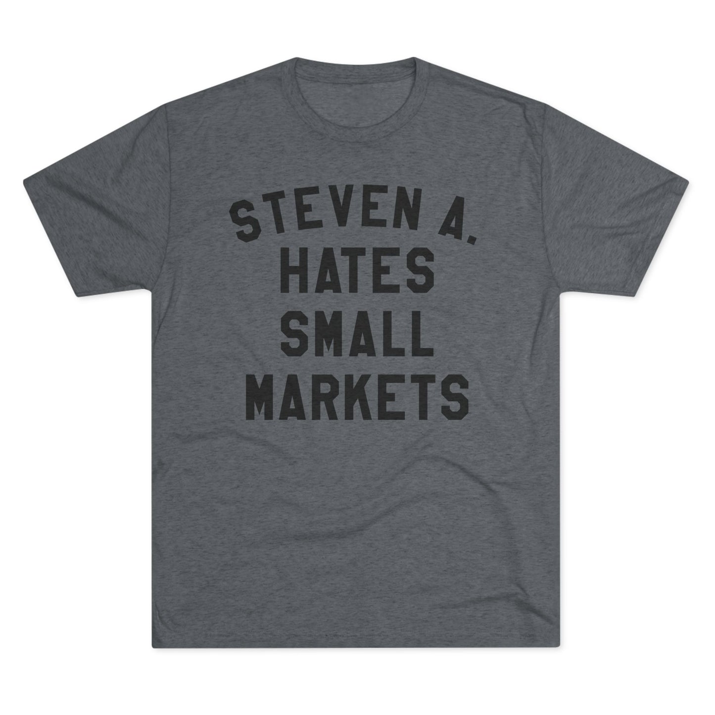 STEVEN A. HATES SMALL MARKETS-Unisex Tri-Blend Crew Tee