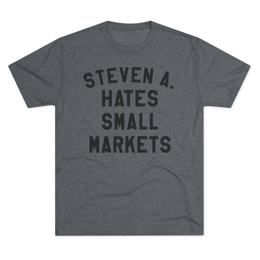 STEVEN A. HATES SMALL MARKETS-Unisex Tri-Blend Crew Tee