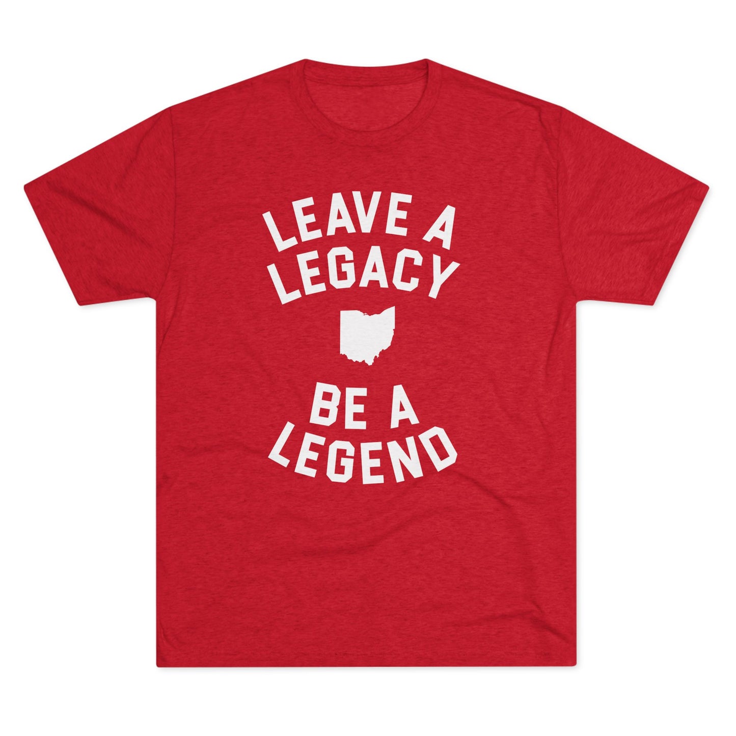 LEAVE A LEGACY. BE A LEGEND. (OH STATE SHAPE) - Unisex Tri-Blend Crew Tee