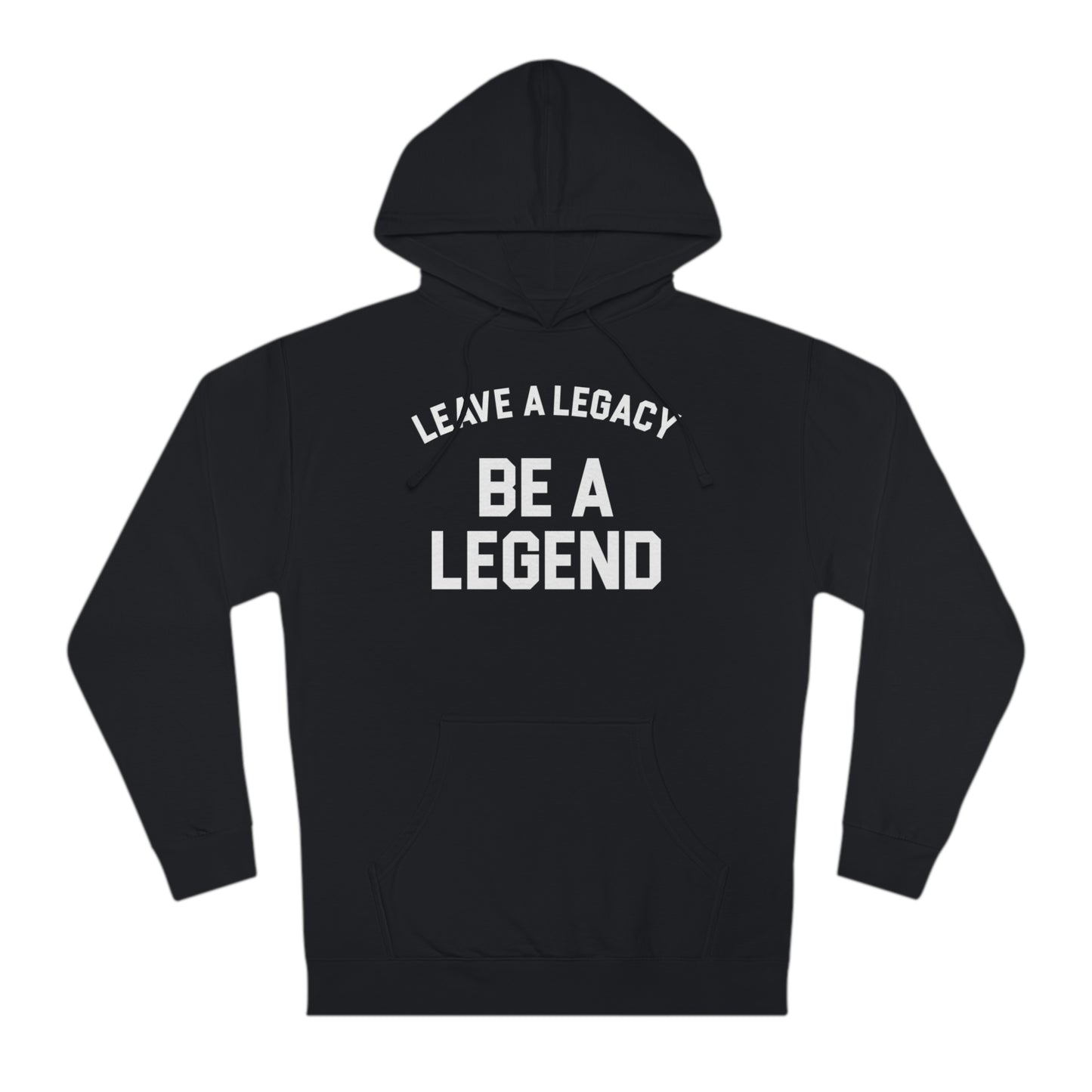 LEAVE A LEGACY. BE A LEGEND (arched type) - Unisex Hooded Sweatshirt