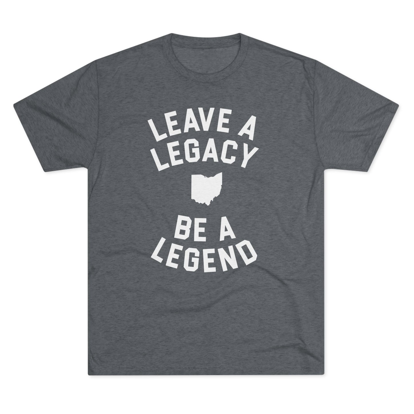 LEAVE A LEGACY. BE A LEGEND. (OH STATE SHAPE) - Unisex Tri-Blend Crew Tee