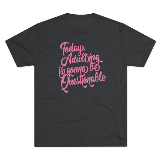 Today Adulting is gonna be Questionable-Unisex Tri-Blend Crew Tee