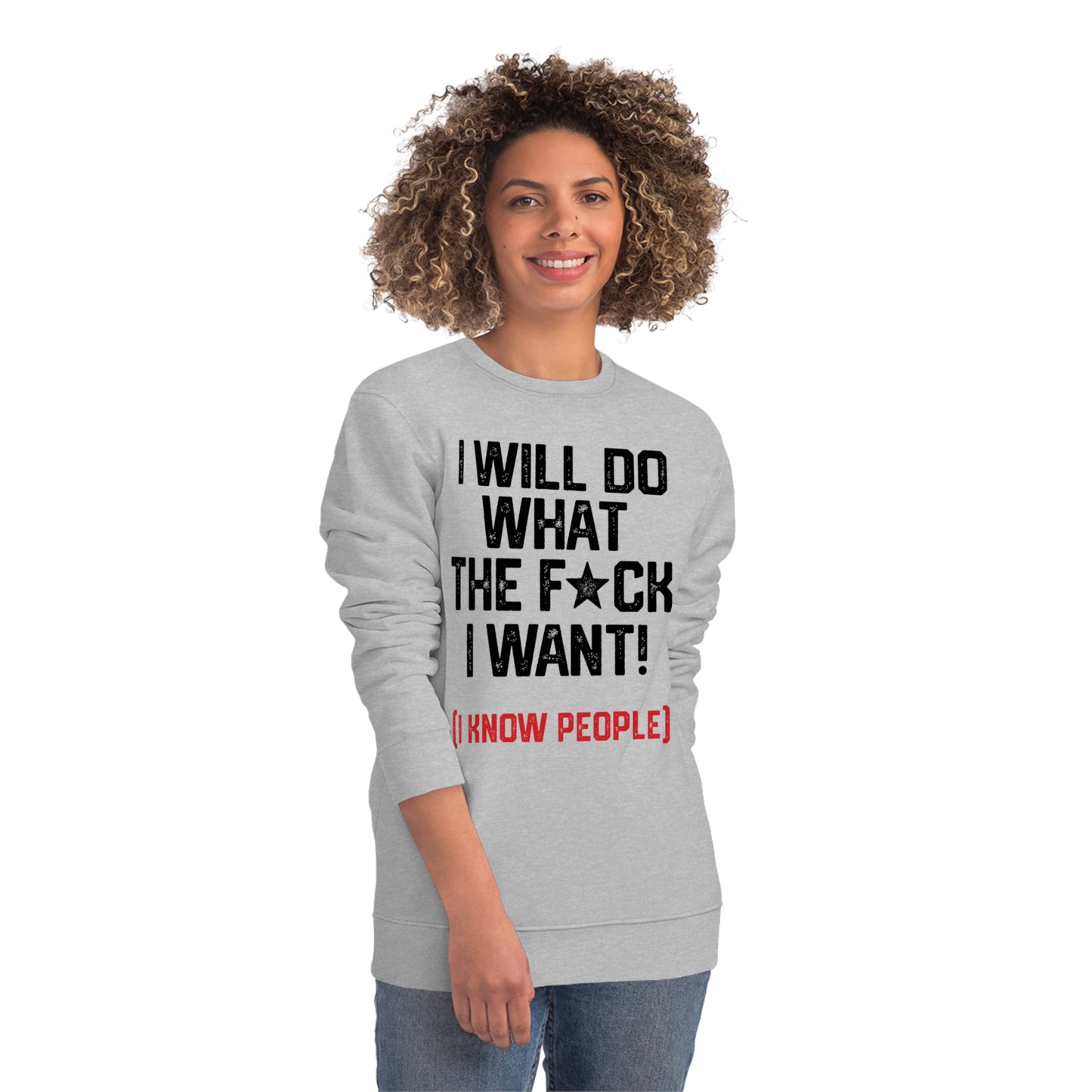 I WILL DO WHAT THE F*CK I WANT (I KNOW PEOPLE)-Unisex Changer Sweatshirt