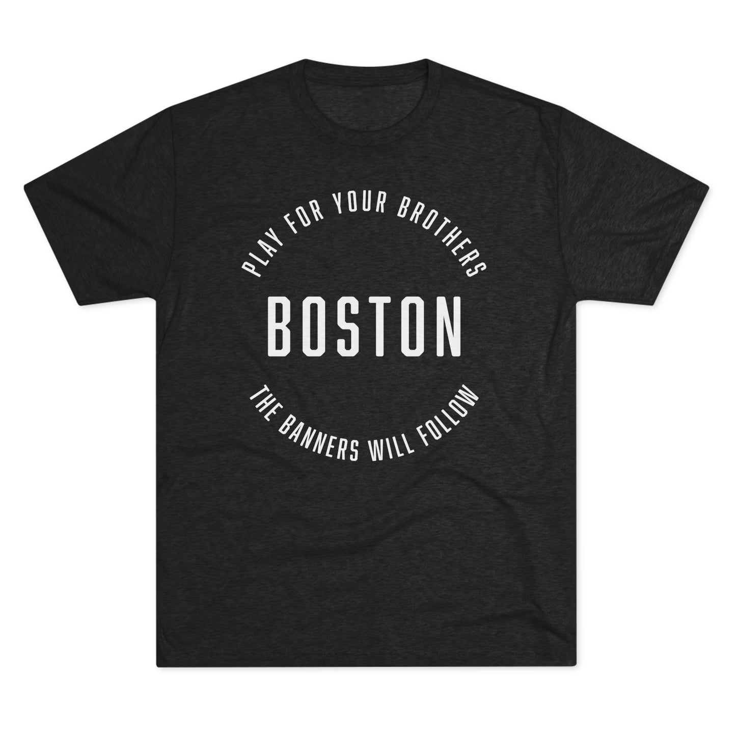 BOSTON. PLAY FOR YOU BROTHERS. THE BANNERS WILL FOLLOW. - Unisex Tri-Blend Crew Tee