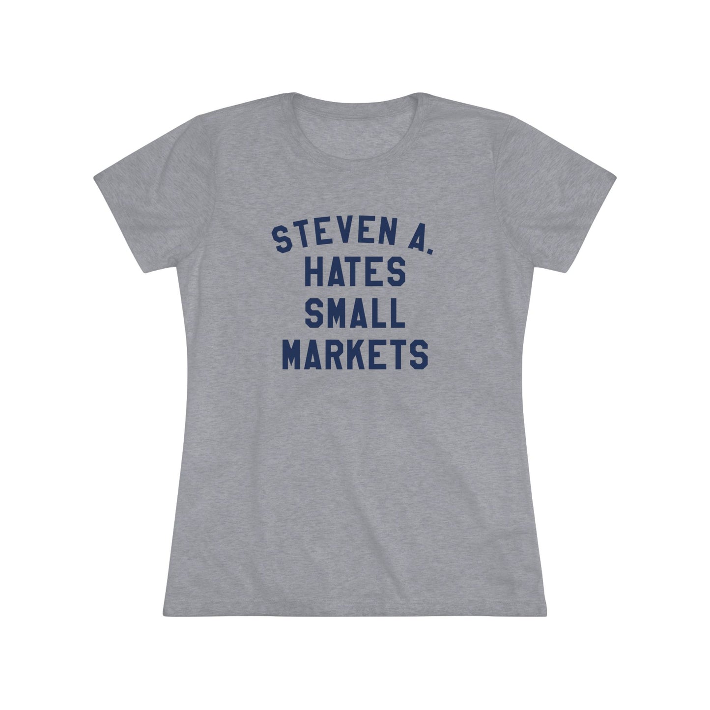 STEVEN A. HATES SMALL MARKETS - Women's Triblend Tee