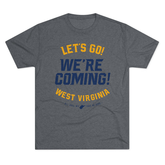 LET'S GO! WE'RE COMING. ALL HAIL WV. TAKE ME HOME. - Unisex Tri-Blend Crew Tee