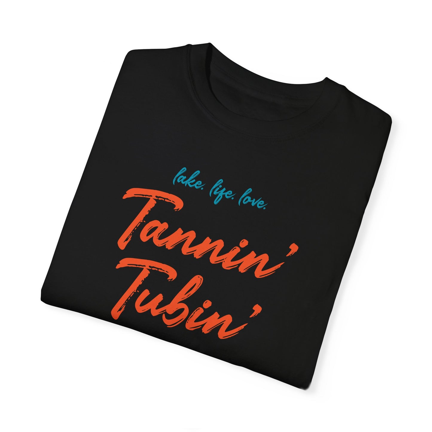 LAKE. LIFE. LOVE. - TANNIN’ TUBIN’ TOASTIN’ - Unisex Garment-Dyed T-shirt