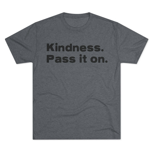 KINDNESS. PASS IT ON. Unisex Tri-Blend Crew Tee