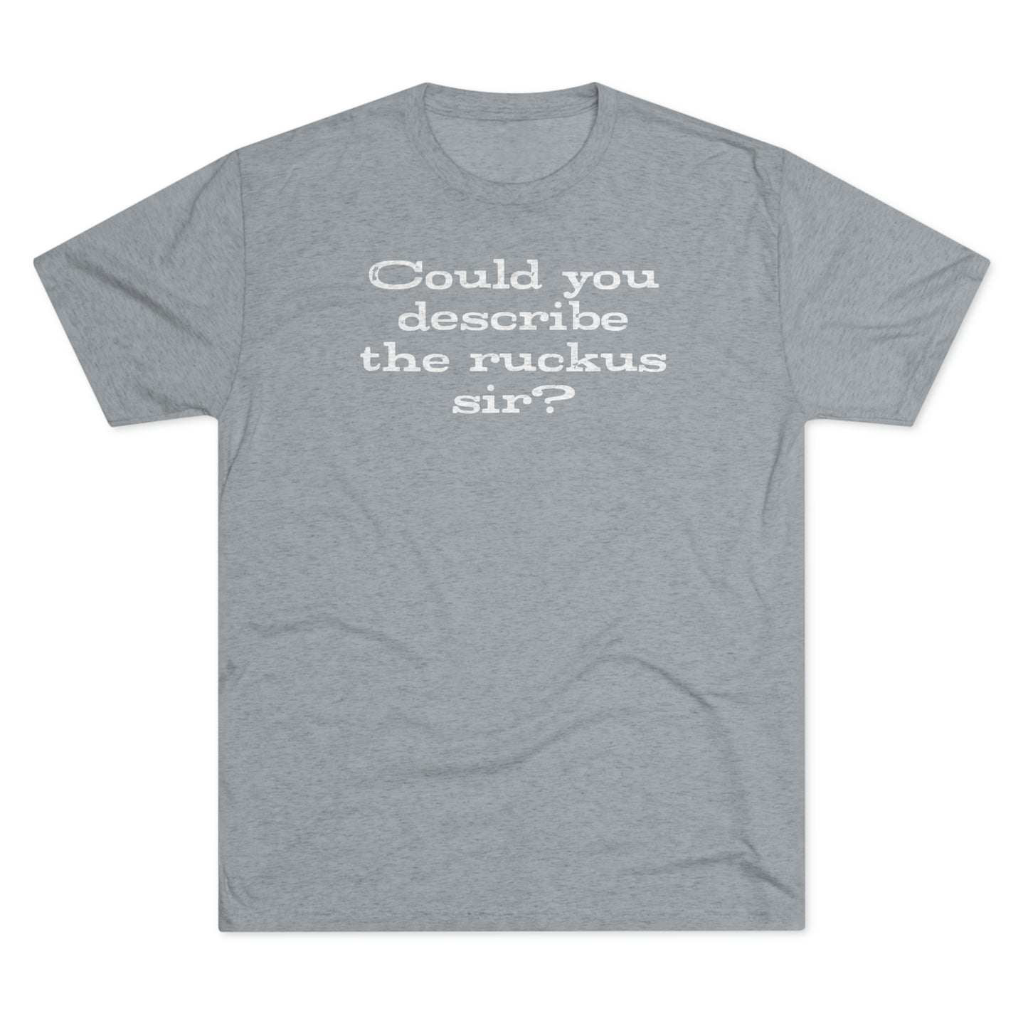 Could You Describe The Ruckus Sir?-Unisex Tri-Blend Crew Tee