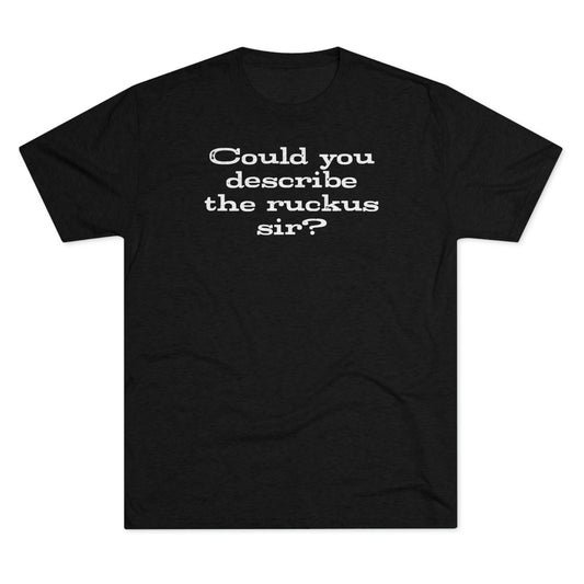 Could You Describe The Ruckus Sir?-Unisex Tri-Blend Crew Tee